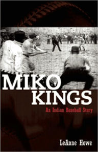 Title: Miko Kings: An Indian Baseball Story / Edition 2, Author: LeAnne Howe
