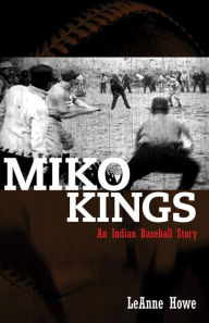 Title: Miko Kings: An Indian Baseball Story / Edition 2, Author: LeAnne Howe