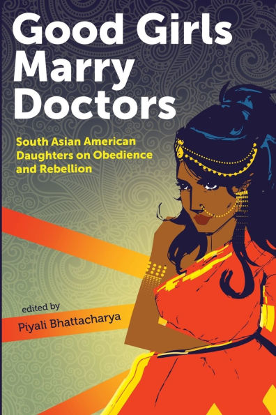 Good Girls Marry Doctors: South Asian American Daughters on Obedience and Rebellion