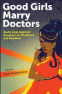 Good Girls Marry Doctors: South Asian American Daughters on Obedience and Rebellion