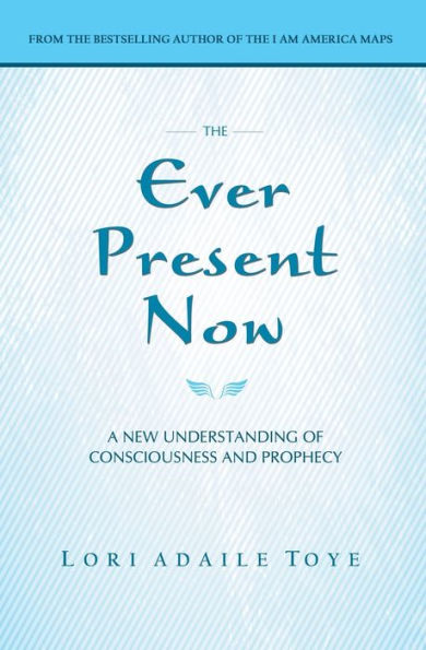 The Ever Present Now: A New Understanding of Consciousness and Prophecy