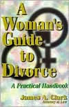 Title: A Woman's Guide to Divorce: A Practical Handbook, Author: James A. Clark