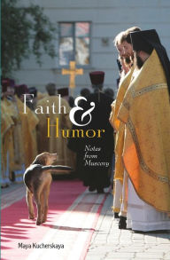 Title: Faith & Humor: Notes from Muscovy, Author: Maya Kucherskaya