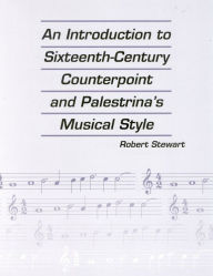 Title: An Introduction to Sixteenth Century Counterpoint and Palestrina's Musical Style / Edition 1, Author: Robert Stewart