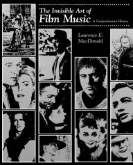 Title: The Invisible Art of Film Music: A Comprehensive History / Edition 1, Author: Laurence E. MacDonald
