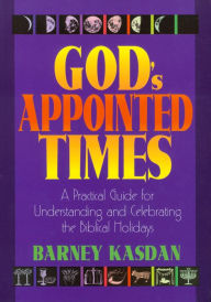 Title: God's Appointed Times-New Edition: A Practical Guide for Understanding and Celebrating the Biblical Holy Days, Author: Barney Kasdan