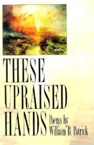 Title: These Upraised Hands, Author: William B. Patrick