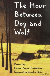 Title: The Hour Between Dog and Wolf, Author: Laure-Anne Bosselaar