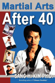 Title: Martial Arts After 40, Author: Sang H Kim PH.D.