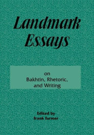 Title: Landmark Essays on Bakhtin, Rhetoric, and Writing: Volume 13 / Edition 1, Author: Frank Farmer