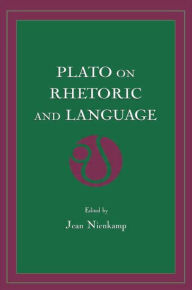 Title: Plato on Rhetoric and Language: Four Key Dialogues / Edition 1, Author: Jean Nienkamp