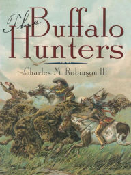 Title: The Buffalo Hunters / Edition 1, Author: Charles M. Robinson III
