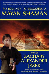 Title: My Journey to Becoming a Mayan Shaman, Author: Zachary Alexander Jezek