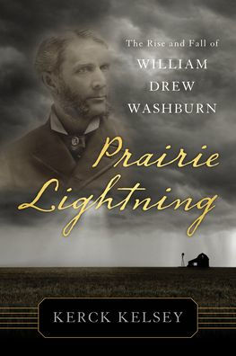 Prairie Lightning: The Rise and Fall of William Drew Washburn