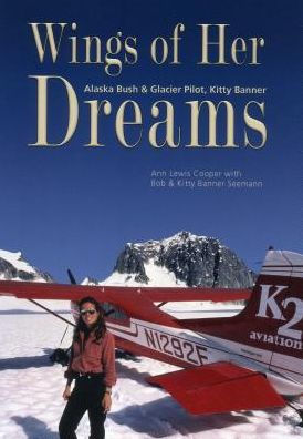 Wings of Her Dreams: Alaska Bush & Glacier Pilot, Kitty Banner by Kitty ...