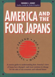 Title: America and the Four Japans: Friend, Foe, Model, Mirror / Edition 1, Author: Frederik L. Schodt