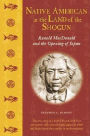 Native American in the Land of the Shogun: Ranald MacDonald and the Opening of Japan