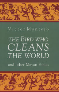 Title: The Bird Who Cleans the World and Other Mayan Fables, Author: Victor Montejo