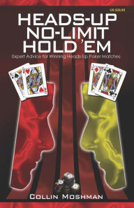 Title: Heads-up No-Limit Hold 'em: Expert Advice for Winning Heads-up Poker Matches, Author: Collin Moshman