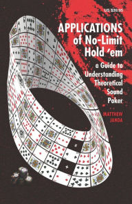 Title: Applications of No-Limit Hold 'em: A Guide to Understanding Theoretically Sound Poker, Author: Matthew Janda
