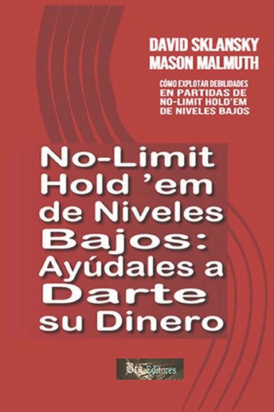 No-Limit Hold'em de Niveles Bajos: Ayï¿½dales a Darte su Dinero: Cï¿½mo Explotar Debilidades en Partidas de No-Limit Hold'em de Niveles Bajos