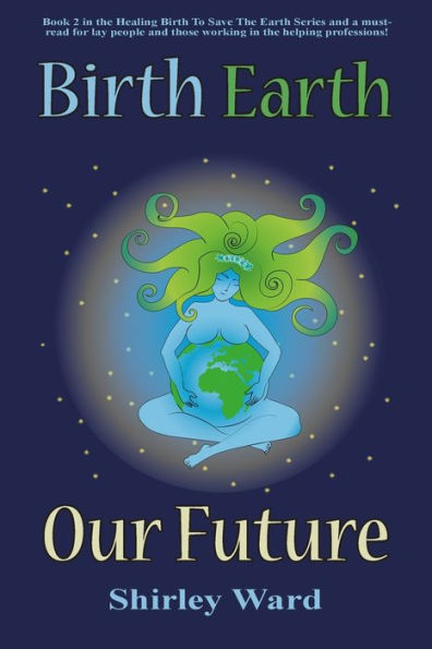 Birth, Earth, our Future: conception and birth defines who we are, how relate to each other, the Earth future.