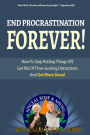 End Procrastination Forever: If you've ever said, I'll do it later, then read this now!