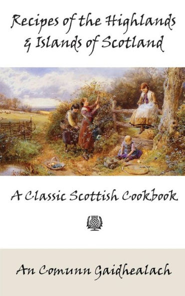 Recipes of the Highlands and Islands of Scotland: A Classic Scottish Cookbook (The Feill Cookery Book)