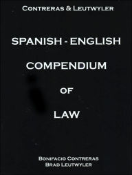 Title: Contreras and Leutwyler Spanish - English Compendium of Law, Author: Brad Leutwyler