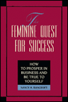 Title: The Feminine Quest for Success: How to Prosper in Business and Be True to Yourself, Author: Nancy Bancroft