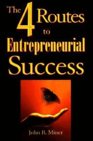 Title: 4 Routes to Entrepreneurial Success / Edition 1, Author: John B. Miner