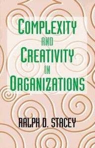 Title: Complexity and Creativity in Organizations / Edition 1, Author: Ralph Stacey