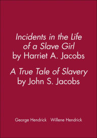 Title: Incidents in the Life of a Slave Girl, by Harriet A. Jacobs; A True Tale of Slavery, by John S. Jacobs / Edition 1, Author: George Hendrick