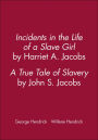 Incidents in the Life of a Slave Girl, by Harriet A. Jacobs; A True Tale of Slavery, by John S. Jacobs / Edition 1