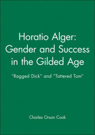 Title: Horatio Alger: Gender and Success in the Gilded Age: 