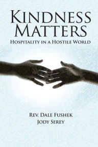 Title: Kindness Matters: Hospitality in a Hostile World, Author: Dale Fushek