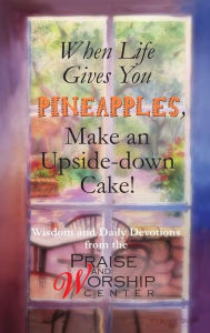 Title: When Life Gives You Pineapples, Make an Upside-down Cake!, Author: Dale Fushek