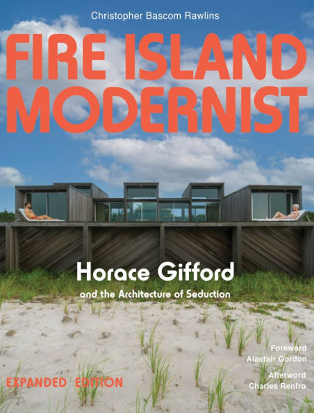 Fire Island Modernist: Horace Gifford and the Architecture of Seduction: Expanded Edition