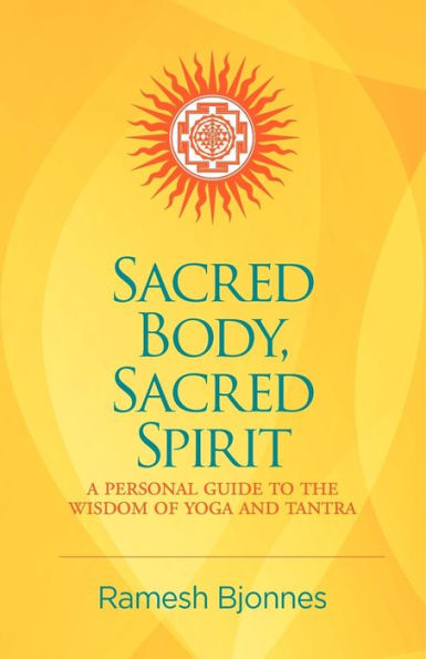 Sacred Body, Spirit: A Personal Guide To The Wisdom Of Yoga And Tantra