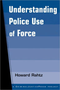 Title: Understanding Police Use of Force, Author: Howard Rahtz