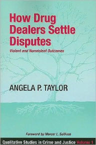 Title: How Drug Dealers Settle Disputes: Violent and Nonviolent Outcomes, Author: Angela P. Taylor