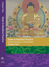 Title: Gates to Buddhist Practice: Essential Teachings of a Tibetan Master (Revised Edition), Author: Chagdud Tulku