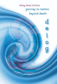 Title: Delog: Journey to the Realms Beyond Death, Author: Delog Dawa Drolma