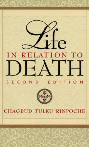 Title: Life in Relation to Death: Second Edition, Author: Chagdud Tulku Rinpoche