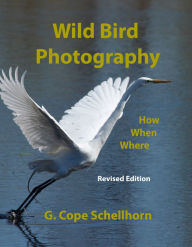 Title: Wild Bird Photography: How, When, Where: ------, Author: G. Cope Schellhorn