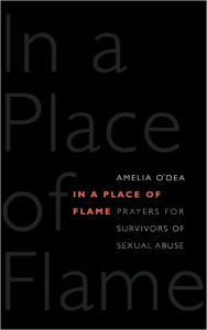 Title: In a Place of Flame: Prayers for Survivors of Sexual Abuse., Author: Amelia O'Dea