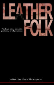 Title: Leatherfolk: Radical Sex, People, Politics, and Practice, Author: Mark Thompson