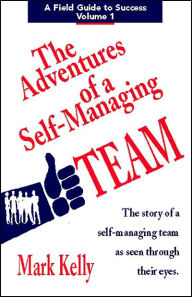 Title: The Adventures of a Self-Managing Team: The Story of a Self-Managing Team as Seen Through Their Eyes, Author: Mark Evans Kelly