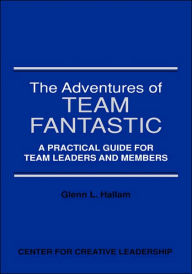 Title: The Adventures of Team Fantastic: A Practical Guide for Team Leaders and Members, Author: Glenn L Hallam