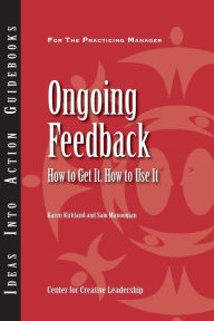 Title: Ongoing Feedback: How to Get It, How to Use It / Edition 1, Author: Center for Creative Leadership (CCL)